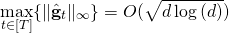 \[\max_{t\in [T]} \{ \| \hat{\mathbf g}_t \|_\infty \} = O(\sqrt{d\log{(d)}})\]